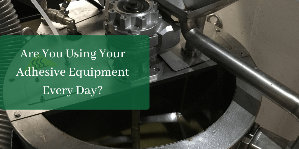 Are You Using Your Adhesive Equipment Every Day?
